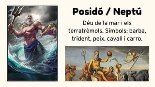 Déu de la mar i els
terratrèmols. Símbols: barba,
trident, peix, cavall i carro.
Posidó / Neptú
 