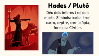 Déu dels inferns i rei dels
morts. Símbols: barba, tron,
carro, ceptre, cornucòpia,
forca, ca Cèrber.
Hades / Plutó
 