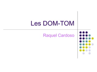 Les DOM-TOM
   Raquel Cardoso
 