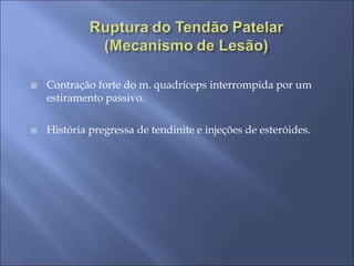  Contração forte do m. quadríceps interrompida por um
estiramento passivo.
 História pregressa de tendinite e injeções de esteróides.
 