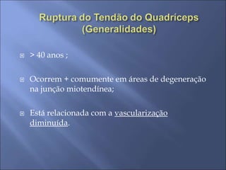  > 40 anos ;
 Ocorrem + comumente em áreas de degeneração
na junção miotendínea;
 Está relacionada com a vascularização
diminuída.
 