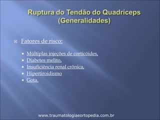 Fatores de risco:
 Múltiplas injeções de corticóides,
 Diabetes melito,
 Insuficiência renal crônica,
 Hipertiroidismo
 Gota.
www.traumatologiaeortopedia.com.br
 