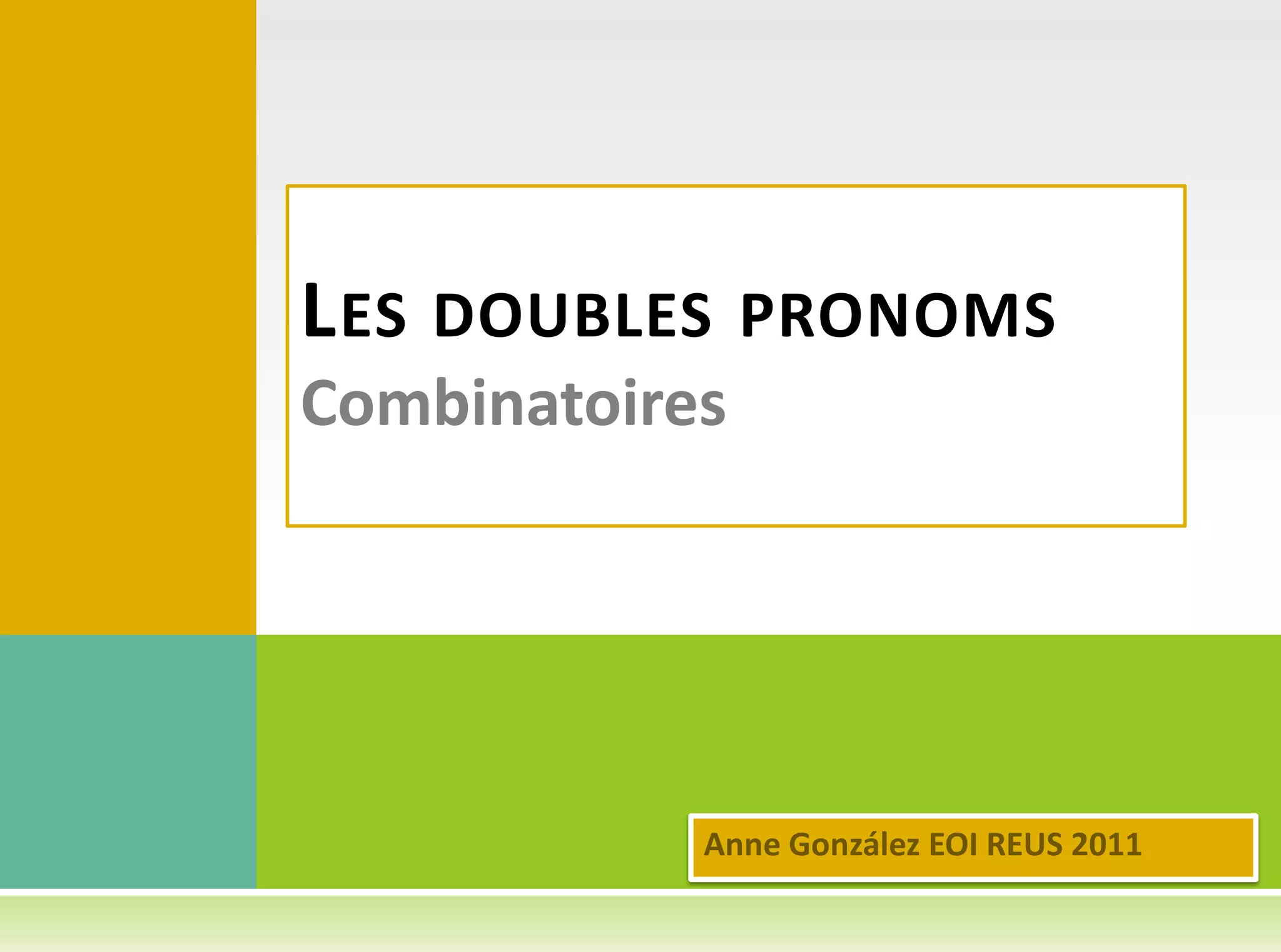 Les doubles pronomsCombinatoiresAnne González EOI REUS 2011