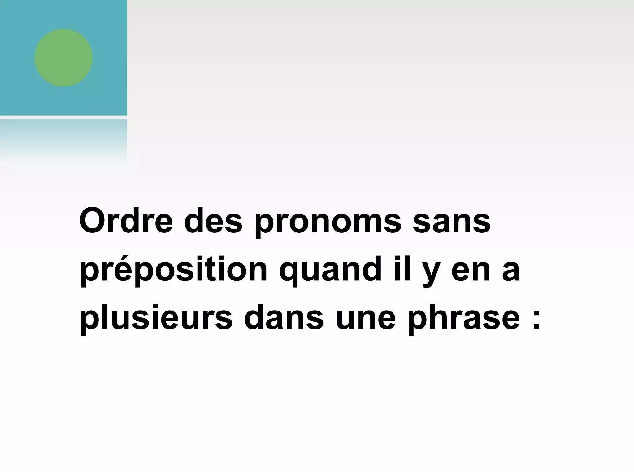 Ordre des pronoms sans préposition quand il y en a plusieurs dans une phrase :