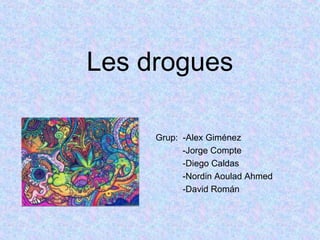 Les drogues
Grup: -Alex Giménez
-Jorge Compte
-Diego Caldas
-Nordin Aoulad Ahmed
-David Román
 