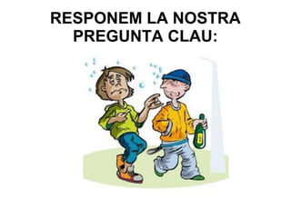 RESPONEM LA NOSTRA
PREGUNTA CLAU:
 