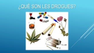 ¿QUÉ SON LES DROGUES?
 