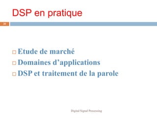 DSP en pratique
20




      Etude de marché
      Domaines d’applications

      DSP et traitement de la parole




                      Digital Signal Processing
 