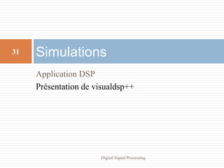 31   Simulations
     Application DSP
     Présentation de visualdsp++




                      Digital Signal Processing
 