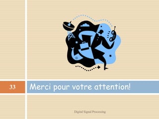 33   Merci pour votre attention!

                Digital Signal Processing
 
