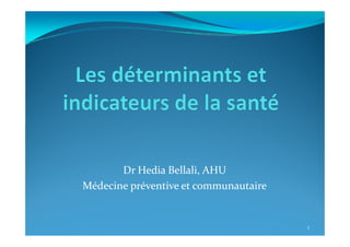 Dr Hedia Bellali, AHU 
Médecine préventive et communautaire 
1 
 