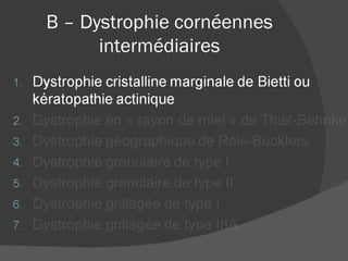 B – Dystrophie cornéennes intermédiaires 