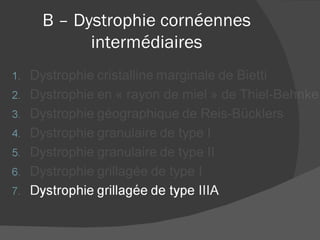 B – Dystrophie cornéennes intermédiaires 