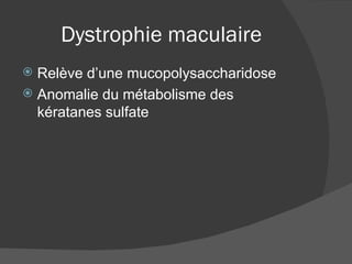 Dystrophie maculaire Relève d’une mucopolysaccharidose Anomalie du métabolisme des kératanes sulfate 