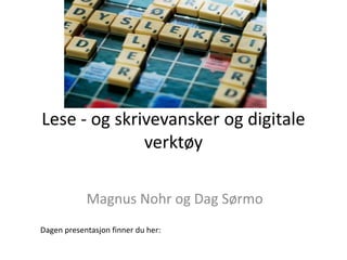 Lese - og skrivevansker og digitale
              verktøy

            Magnus Nohr og Dag Sørmo
Dagen presentasjon finner du her:
 