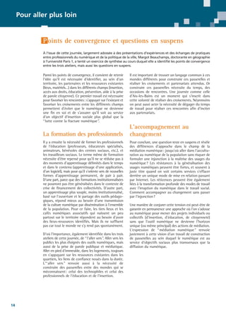 Pour aller plus loin

P oints de convergence et questions en suspens
À l'issue de cette journée, largement adossée à des présentations d'expériences et des échanges de pratiques
entre professionnels du numérique et de la politique de la ville, Margot Beauchamps, doctorante en géographie
à l'université Paris 1, a tenté un exercice de synthèse au cours duquel elle a identifié les points de convergence
entre les trois ateliers, mais aussi les questions en suspens.

Parmi les points de convergence, il convient de retenir
l'idée qu'il est nécessaire d'identifier, au sein d'un
territoire, les partenaires et les ressources existantes
(lieux, matériels…) dans les différents champs (insertion,
accès aux droits, éducation, prévention, aide à la prise
de parole citoyenne). Ce premier travail est nécessaire
pour favoriser les rencontres: s'appuyer sur l'existant et
favoriser les croisements entre les différents champs
permettent d'éviter que le numérique ne devienne
une fin en soi et de s'assurer qu'il soit au service
d'un objectif d'insertion sociale plus global que la
“lutte contre la fracture numérique”.

La formation des professionnels
Il y a ensuite la nécessité de former les professionnels
de l'éducation (professeurs, éducateurs spécialisés,
animateurs, bénévoles des centres sociaux, etc.), et
les travailleurs sociaux. Le terme même de formation
nécessite d'être repensé pour qu'il ne se réduise pas à
des moments d'apprentissage délimités dans le temps
et dans le contenu (apprentissage d'une application,
d'un logiciel), mais pour qu'il s'oriente vers de nouvelles
formes d'apprentissage permanent, de pair à pair.
D'une part, parce que des formations institutionnalisées
ne pourront pas être généralisées dans le contexte de
crise de financement des collectivités. D'autre part,
un apprentissage plus souple, moins institutionnalisé,
basé sur l'ouverture et le partage des outils pédagogiques, répond mieux au besoin d'une transmission
de la culture numérique par dissémination à l'ensemble
de la population. Pour ce faire, les tiers lieux et les
cafés numériques associatifs qui naissent un peu
partout sur le territoire répondent au besoin d'avoir
des lieux-ressources identifiés. Mais ils ne suffisent
pas car tout le monde ne s'y rend pas spontanément.
D'où l'importance, également identifiée dans les trois
ateliers de cette journée, de “l'aller vers”. Aller vers les
publics les plus éloignés des outils numériques, mais
aussi de la prise de parole publique et médiatique.
Aller en pied d'immeuble, dans les logements, toujours
en s'appuyant sur les ressources existantes dans les
quartiers, les liens de confiance noués dans la durée.
L'“aller vers ” renvoie aussi à la nécessité de
construire des passerelles entre des mondes qui se
méconnaissent: celui des technophiles et celui des
professionnels de l'éducation et de l'insertion.

14

Il est important de trouver un langage commun à ces
mondes différents pour construire ces passerelles et
réaliser les croisements et partenariats attendus. Or
construire ces passerelles nécessite du temps, des
occasions de rencontres. Une journée comme celle
d'Aix-les-Bains est un moment qui s'inscrit dans
cette volonté de réaliser des croisements. Néanmoins
on peut aussi acter la nécessité de dégager du temps
de travail pour réaliser ces rencontres afin d'inciter
aux partenariats.

L'accompagnement au
changement
Pour conclure, une question reste en suspens et révèle
des différences d'approche dans le champ de la
médiation numérique : jusqu'où aller dans l'acculturation au numérique de la population sans risquer de
formuler une injonction à la maîtrise des usages du
numérique? Les résistances à la généralisation des
usages numériques peuvent être fortes, et souvent à
juste titre quand on voit certains services s'effacer
derrière un unique mode de mise en relation passant
par Internet. Les réticences peuvent être également
liées à la transformation profonde des modes de travail
avec l'irruption du numérique dans le travail social.
Comment accompagner au changement sans passer
par l'injonction?
Une manière de conjurer cette tension est peut-être de
garantir en permanence une approche où l'on s'adosse
au numérique pour mener des projets individuels ou
collectifs (d'insertion, d'éducation, de citoyenneté)
sans que l'outil numérique ne devienne l'horizon
unique (ou même principal) des actions de médiation.
L'expression de “ médiation numérique ” renvoie
justement à cette vision d'un travail de construction
de passerelles au sein duquel le numérique est au
service d'objectifs sociaux plus transversaux que la
diffusion du numérique.

 