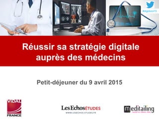 Petit-déjeuner du 9 avril 2015
Réussir sa stratégie digitale
auprès des médecins
#digidocs15
 