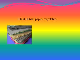 Il faut utiliser papier recyclable.
 