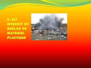 Il est
interdit de
brûler de
matèriel
plastique
 