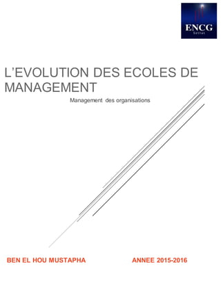 ANNEE 2015-2016
201
BEN EL HOU MUSTAPHA
L’EVOLUTION DES ECOLES DE
MANAGEMENT
Management des organisations
 