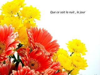Que ce soit la nuit , le jour
 