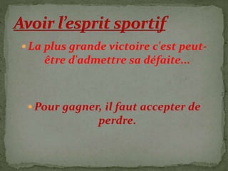  La plus grande victoire c'est peut-
être d'admettre sa défaite...
 Pour gagner, il faut accepter de
perdre.
 