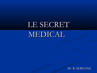 LE SECRETLE SECRET
MEDICAL MEDICAL 
Dr R. SERHANEDr R. SERHANE
 
