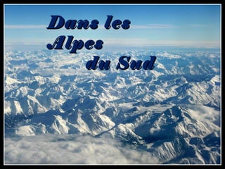 Dans lesDans les
AlpesAlpes
du Suddu Sud