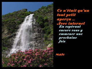 Ce n’était qu’un
tout petit
aperçu ..
Avec internet
En espérant
encore vous y
emmener une
prochaine
fois
Majo