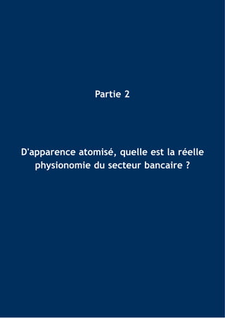 Partie 2




D'apparence atomisé, quelle est la réelle
   physionomie du secteur bancaire ?
 