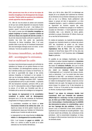 Pulse • Le secteur de l’Energie • Jones Lang LaSalle • Page 3

Enfin, pouvez-vous nous dire un mot sur les enjeux de
transition énergétique et de développement des énergies
nouvelles ? Quelle réalité ces questions très médiatisées
ont-elle aujourd’hui chez les opérateurs?
F.G. : Bien sûr, tous les acteurs du secteur sont conscients
du fait que leurs activités dépendent de ressources fossiles
finies et qu’il deviendra, tôt ou tard – c’est d’ailleurs là la
question : quand ? - de plus en plus coûteux de les exploiter.
Pour autant, je pense que si la transition énergétique se
prépare longtemps en avance, la question centrale est
celle de la vitesse avec laquelle elle doit être conduite. Si
les prix des ressources fossiles continuent à augmenter, une
transition trop lente fera perdre des opportunités
d’économies de facture énergétique. Mais il est aussi
possible d’aller un peu trop vite, en investissant massivement
dans des technologies d’énergie encore non mûres - et donc
onéreuses. Tout est une question de curseur.

En termes immobiliers, un double
défi : accompagner la croissance,
tout en maîtrisant les coûts
Les enjeux macro-économiques auxquels sont confrontés les
opérateurs de l’énergie ont une grande influence sur leurs
choix immobiliers. Les déménagements recensés au cours
des 3 dernières années pour le secteur en Ile-de-France, où
est réunie la quasi-totalité des sièges et des centres
nationaux d’expertise, en fournissent un bon exemple. A
noter que les tendances détaillées ci-après sont fortement
influencées par la stratégie immobilière d’EDF : l’opérateur
est particulièrement actif sur le plan immobilier ; il représente
25% des transactions recensées, culminant à 50% au sein
du « top 10 » (des proportions vraies en Régions également).
La preuve, s’il en fallait, que l’immobilier peut être un
formidable outil au service de la stratégie et du management.
Les logiques de regroupement et de consolidation
constituent le premier motif de déménagement,
témoignant tout à la fois des contraintes de financement,
d’organisation et d’image qui pèsent sur le secteur :
- La consolidation immobilière est d’abord un levier
d’économies d’échelle et de maîtrise des coûts ; elle
répond aux enjeux de bonne gestion imposés par les
investissements requis pour l’entretien de l’infrastructure
actuelle et pour l’invention de celle de demain.
- Le regroupement sur site unique favorise la refonte des
métiers et le développement de nouvelles activités.
- Enfin, il est l’occasion de gagner en visibilité : afin
d’être « lu » comme un acteur de poids sur la scène
nationale et sur les marchés internationaux.

Areva, qui a fait le choix, début 2013, de déménager ses
équipes de la rue Lafayette (dont notamment les membres
de son Directoire et de sa Direction Générale) pour les réunir
dans sa tour à La Défense, illustre parfaitement cette
logique. Le groupe voit dans le regroupement « un choix
managérial important », visant à « améliorer la performance,
en rapprochant les fonctions supports des unités
opérationnelles, en facilitant les synergies et en fluidifiant la
circulation de l’information ». Il inscrit également sa décision
immobilière dans « une démarche de bonne gestion,
permettant au groupe d’économiser 20 millions d’euros par
an sur ses frais de fonctionnement ».
En matière de localisation, les impératifs de rationalisation,
conjugués aux importants besoins en surfaces des acteurs
(34% des mouvements se portent sur des bureaux
supérieurs à 2.000 m²), les conduisent à privilégier des
implantations hors de Paris : 83% des mouvements
recensés en Ile-de-France depuis 2010 ont lieu dans des
bureaux implantés en 1e et 2e Couronnes, dans le Croissant
Ouest en particulier.
En parallèle de ces stratégies d’optimisation, les choix
immobiliers du secteur traduisent également un dynamisme
certain : une grande part des mouvements sont motivés par
des enjeux de croissance d’effectifs, et/ou par la volonté
d’offrir un environnement plus qualitatif aux collaborateurs,
plus adapté aux nouveaux modes de travail.
2 déménagements sur 3 concernent des bureaux rénovés,
neufs ou restructurés. 1 sur 4 se produit dans des locaux
bénéficiant du label HQE - une tendance à rattacher sans
doute également à la nécessaire exemplarité des opérateurs
en matière de développement durable, compte tenu de leur
implication dans ces sujets. Ces logiques sont plus ancrées
encore lorsque l’on analyse le top 10 des transactions du
secteur : 9 choix sur 10 se portant sur des immeubles neufs
ou rénovés, et presque toujours labellisés.
Demain ? Les enjeux de croissance durable iront
s’accentuant. Alors que l’ensemble des opérateurs
réfléchit déjà à la « smart-city » du futur, on peut penser
que, de même que le HQE s’impose aujourd’hui comme
une « bonne pratique » incontournable pour la crédibilité
des intervenants du secteur, le « smart-building » sera à
son tour l’apanage des plus ambitieux. L’occasion de
prouver à tous, et notamment à leurs clients potentiels, la
supériorité de ces immeubles de nouvelle génération - issus
du travail conjoint des architectes, des constructeurs et des
promoteurs - dont la consommation énergétique, le niveau
de charges et l’offre de services n’auront plus rien à voir avec
les standards actuels.

 