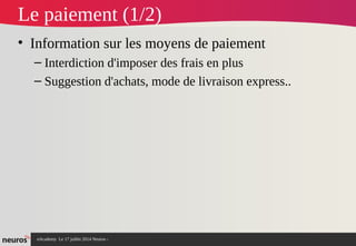 nAcademy Le 17 juillet 2014 Neuros -
Le paiement (1/2)
• Information sur les moyens de paiement
– Interdiction d'imposer des frais en plus
– Suggestion d'achats, mode de livraison express..
 