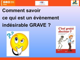 Comment savoir
ce qui est un évènement
indésirable GRAVE ?
 