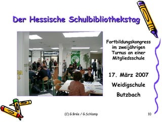 Der Hessische Schulbibliothekstag Fortbildungskongress im zweijährigen Turnus an einer Mitgliedsschule 17. März 2007 Weidigschule Butzbach 