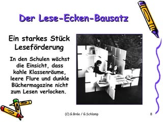 Der Lese-Ecken-Bausatz Ein starkes Stück Leseförderung In den Schulen wächst die Einsicht, dass kahle Klassenräume, leere Flure und dunkle Büchermagazine nicht zum Lesen verlocken.  