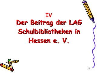 Der Beitrag der LAG Schulbibliotheken in Hessen e. V. IV 