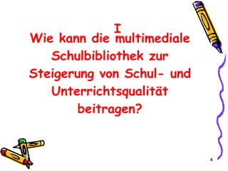 Wie kann die multimediale Schulbibliothek zur Steigerung von Schul- und Unterrichtsqualität beitragen? I 