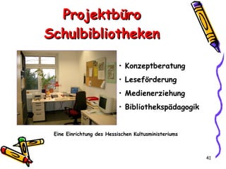 Projektbüro Schulbibliotheken Konzeptberatung Leseförderung Medienerziehung  Bibliothekspädagogik Eine Einrichtung des Hessischen Kultusministeriums 