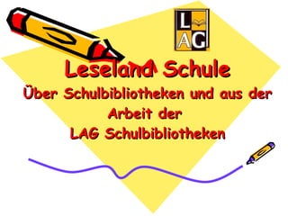 Leseland Schule Über Schulbibliotheken und aus der Arbeit der  LAG Schulbibliotheken 