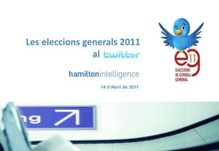 Les eleccions generals 2011
                al twitter


                 14 d’Abril de 2011
 