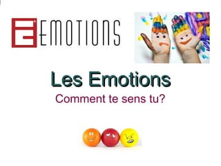 Les EmotionsLes Emotions
Comment te sens tu?
 