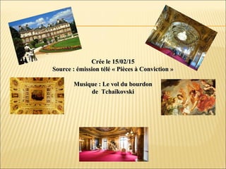 Crée le 15/02/15Crée le 15/02/15
Source : émission télé « Pièces à Conviction »Source : émission télé « Pièces à Conviction »
Musique : Le vol du bourdonMusique : Le vol du bourdon
de Tchaïkovskide Tchaïkovski
 