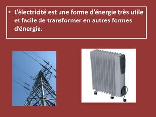 L’électricité est une forme d’énergie très utile et facile de transformer en autres formes d’énergie.