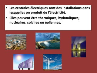 Les centrales électriques sont des installations dans lesquelles on produit de l’électricité.Elles peuvent être thermiques, hydrauliques, nucléaires, solaires ou éoliennes.