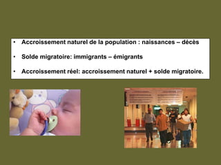 Accroissement naturel de la population : naissances – décèsSolde migratoire: immigrants – émigrantsAccroissement réel: accroissement naturel + solde migratoire.