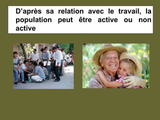 	D’après sa relation avec le travail, la population peut être active ou non active