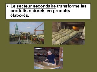 Le secteur secondaire transforme les produits naturels en produits élaborés.