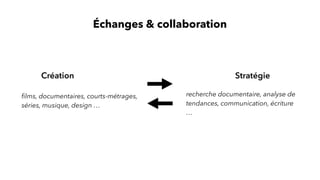 Création Stratégie
Échanges & collaboration
ﬁlms, documentaires, courts-métrages,
séries, musique, design …
recherche docu...