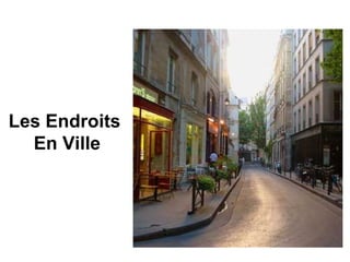 Les Endroits
  En Ville
 