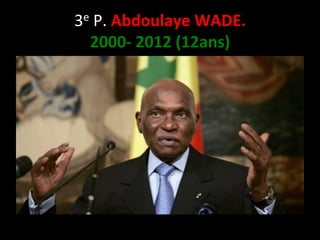 3e	
  P.	
  Abdoulaye	
  WADE.	
  
2000-­‐	
  2012	
  (12ans)	
  

 